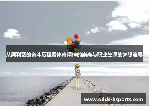 从奥利塞的奋斗历程看体育精神的崇高与职业生涯的梦想追寻