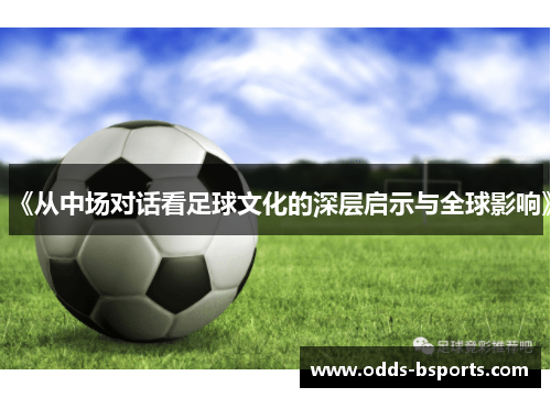 《从中场对话看足球文化的深层启示与全球影响》