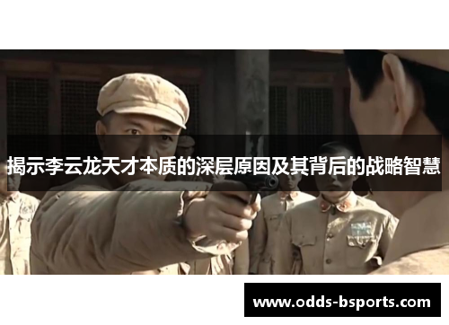 揭示李云龙天才本质的深层原因及其背后的战略智慧