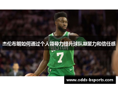 杰伦布朗如何通过个人领导力提升球队凝聚力和信任感