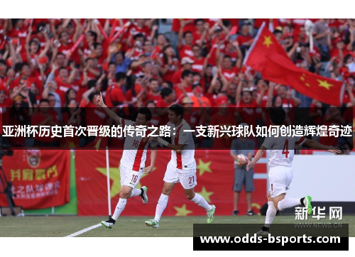 亚洲杯历史首次晋级的传奇之路：一支新兴球队如何创造辉煌奇迹