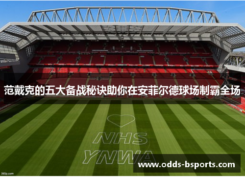 范戴克的五大备战秘诀助你在安菲尔德球场制霸全场